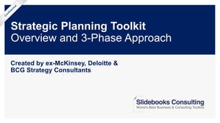 Strategic Planning Toolkit
Overview and 3-Phase Approach
Created by ex-McKinsey, Deloitte &
BCG Strategy Consultants
 