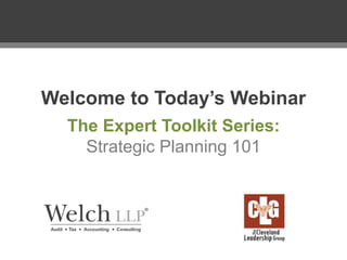 Welcome to Today’s Webinar
The Expert Toolkit Series:
Strategic Planning 101

 