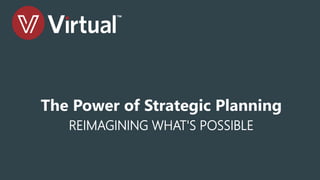 REIMAGINING WHAT'S POSSIBLE
The Power of Strategic Planning
 