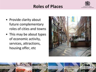 Roles of Places Provide clarity about future complementary roles of cities and towns This may be about types of economic activity, services, attractions, housing offer, etc 