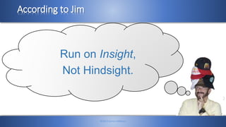 According to Jim
©2014 James Feldman
Run on Insight,
Not Hindsight.
 