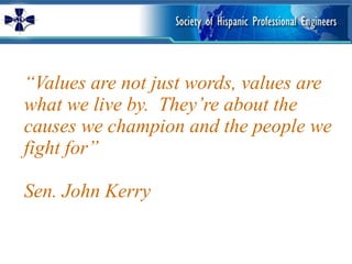 “ Values are not just words, values are what we live by.  They’re about the causes we champion and the people we fight for” Sen. John Kerry 