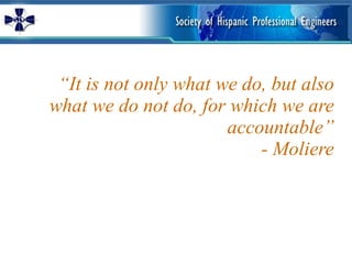 “ It is not only what we do, but also what we do not do, for which we are accountable” - Moliere 