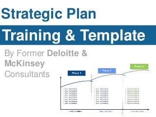 Strategic Plan
Training & Template
By Former Deloitte &
McKinsey
Consultants
 