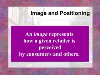 3-17
Image and Positioning
An image represents
how a given retailer is
perceived
by consumers and others.
 