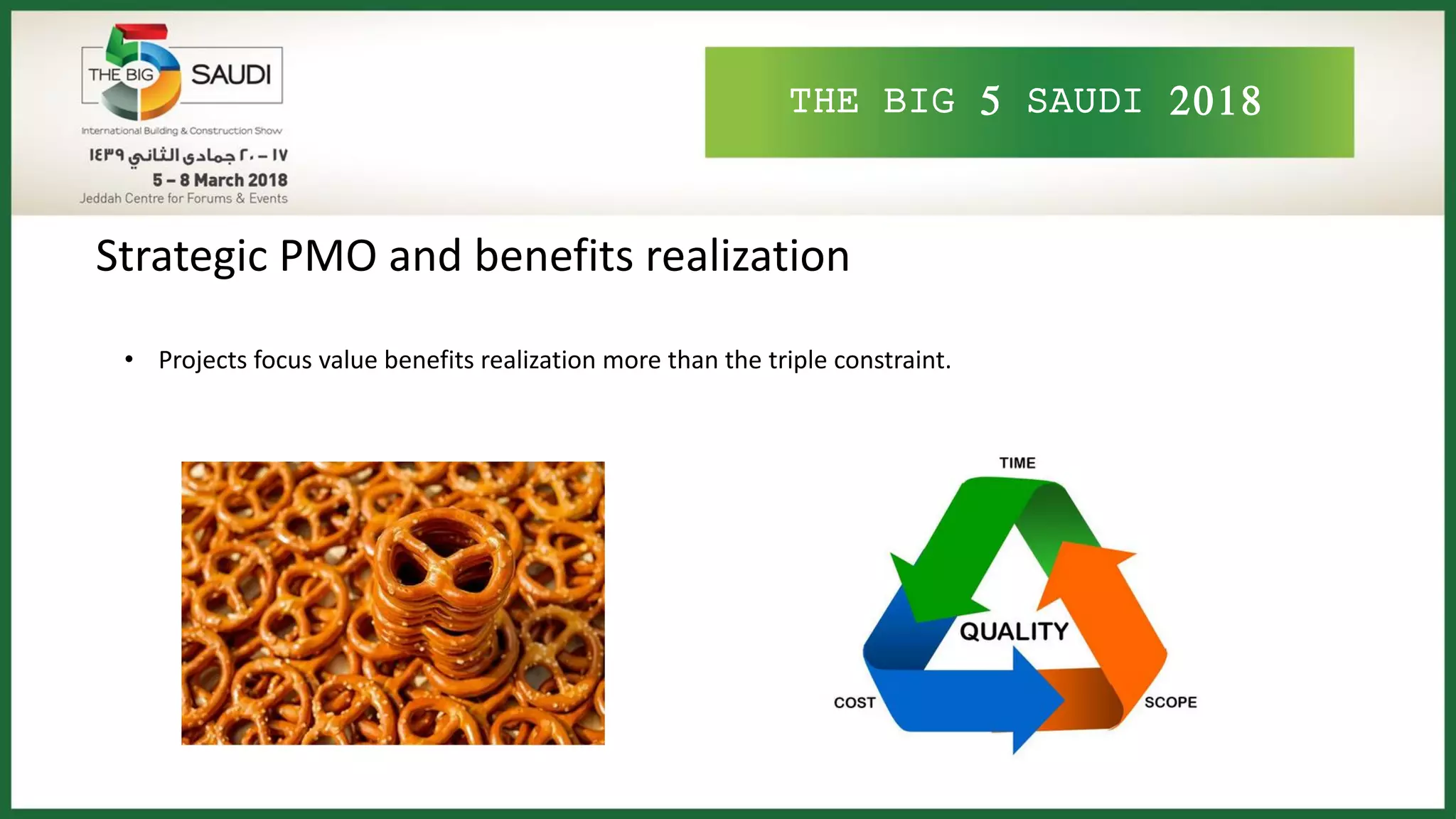 THE BIG 5 SAUDI 2018
Strategic PMO and benefits realization
• Projects focus value benefits realization more than the triple constraint.
 