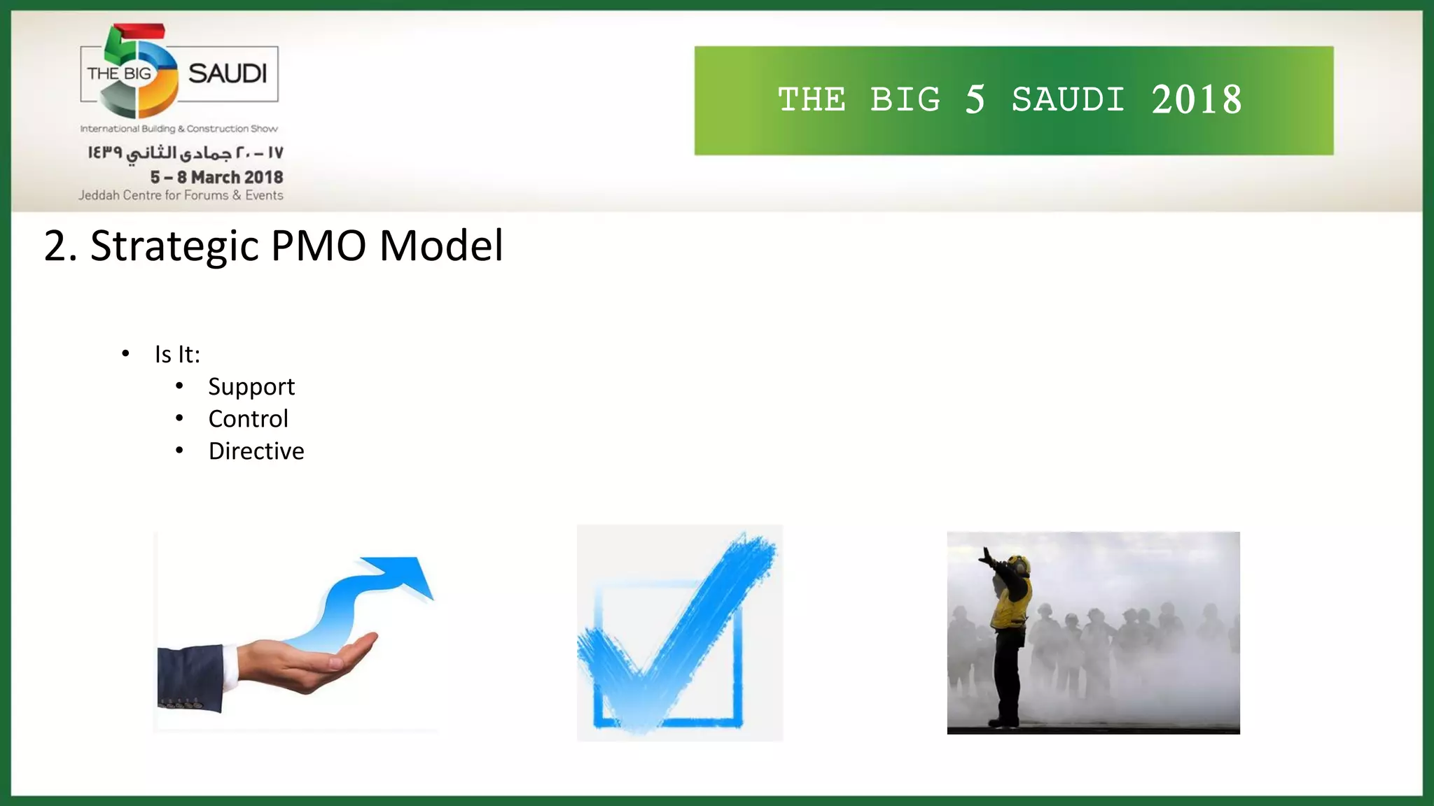 THE BIG 5 SAUDI 2018
2. Strategic PMO Model
• Is It:
• Support
• Control
• Directive
 