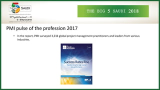 THE BIG 5 SAUDI 2018
PMI pulse of the profession 2017
• In the report, PMI surveyed 3,234 global project management practitioners and leaders from various
industries.
 