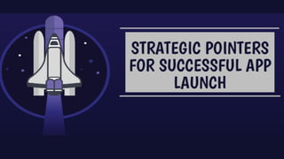 Strategic pointers for successful app launch