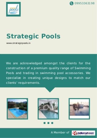 09953363198
A Member of
Strategic Pools
www.strategicpools.in
We are acknowledged amongst the clients for the
construction of a premium quality range of Swimming
Pools and trading in swimming pool accessories. We
specialize in creating unique designs to match our
clients' requirements.
 