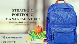 STRATEGIC
PORTFOLIO
MANAGEMENT 101:
Getting started with outcome-oriented
portfolio management
…
 