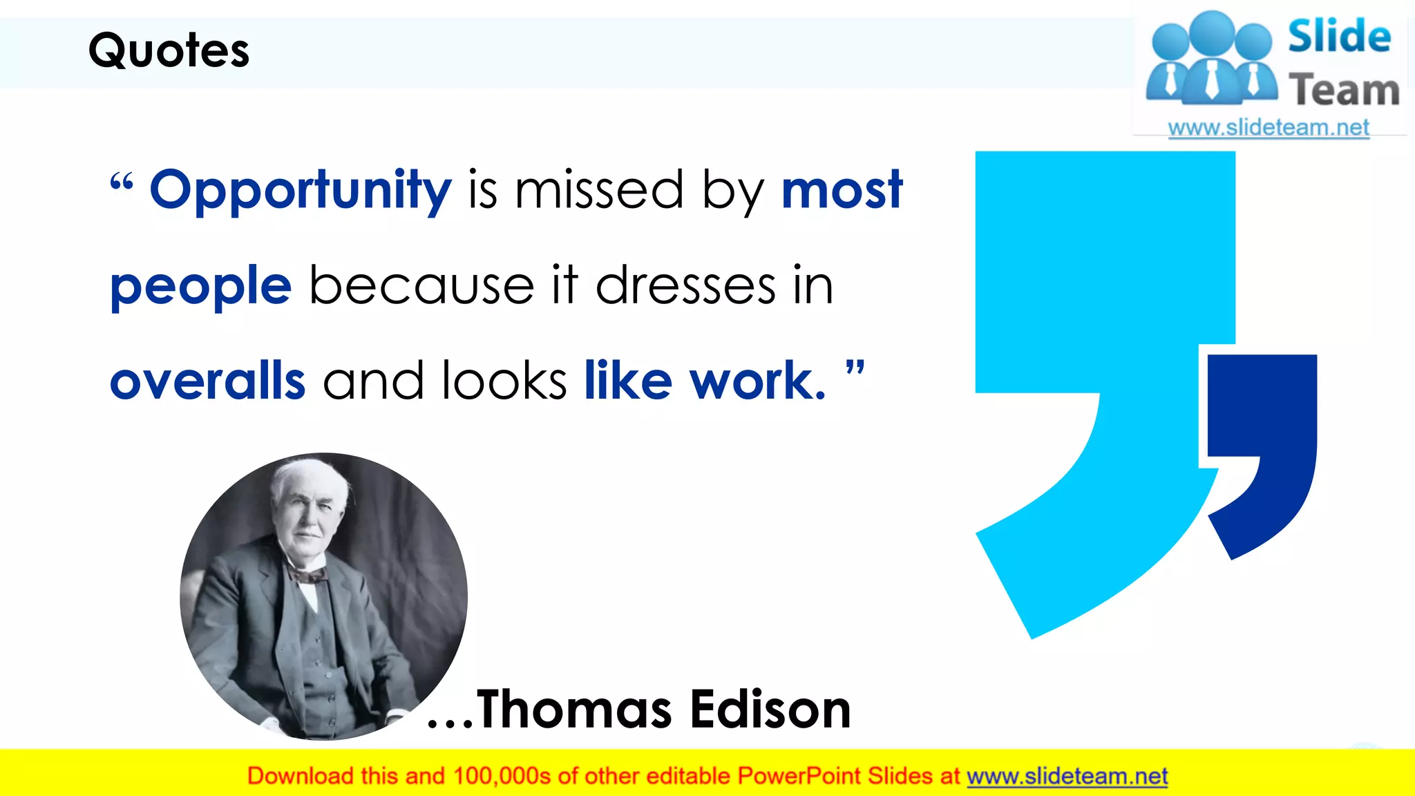 “ Opportunity is missed by most
people because it dresses in
overalls and looks like work. ”
…Thomas Edison
Quotes
19
 