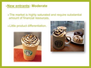 •New entrants: Moderate
The market is highly saturated and require substantial
amount of financial resources.
Little product differentiation.
 