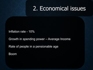 2. Economical issues
Inflation rate - 10%
Growth in spending power – Average Income
Rate of people in a pensionable age
Boom
 