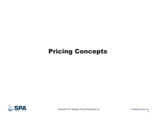 Pricing Concepts

Copyright 2013 Strategic Pricing Associates, Inc.

strategicpricing.com
4

 