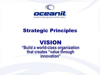 Strategic Principles

          VISION
“Build a world-class organization
  that creates “value through
          innovation”
 