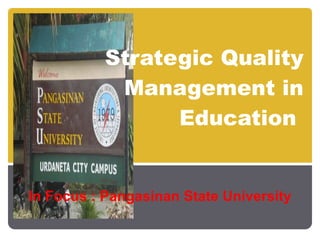 Strategic Quality Management in Education  In Focus : Pangasinan State University 