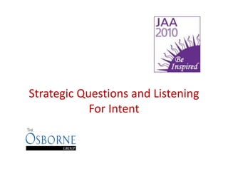 Strategic Questions and Listening 
      g                         g
            For Intent
 