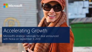 Accelerating Growth
Microsoft’s strategic rationale for deal announced
with Nokia on September 3, 2013
 