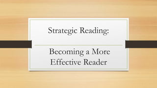 Strategic Reading:
Becoming a More
Effective Reader
 