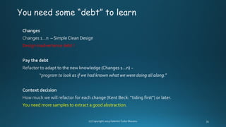 Design inadvertence debt !
You need more samples to extract a good abstraction.
 