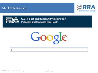 Market Research 
TCN Life Science Fast Track 2014 11/18/2014 
 