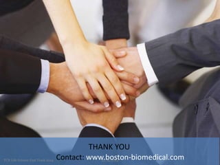 THANK YOU 
Contact: www.bos TCN Life Science Fast Track 2014 11/18/2014ton-biomedical.com 
 