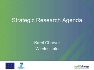 Strategic Research Agenda


       Karel Charvat
       WirelessInfo
 