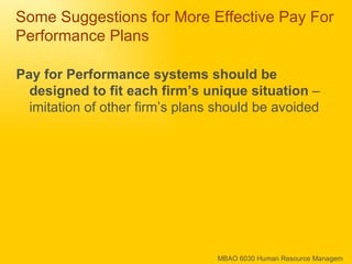 Some Suggestions for More Effective Pay For Performance Plans Pay for Performance systems should be designed to fit each firm’s unique situation  – imitation of other firm’s plans should be avoided 