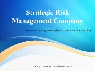 MiSAFE Solutions http://misafesolutions.com.au/
Strategic Risk
Management Company
-------------- Defining Sustainable Governance and Accountability
 