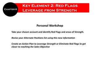 Key Element 2: Red Flags
Chapter 6
               Leverage from Strength


                             Personal Workshop
...