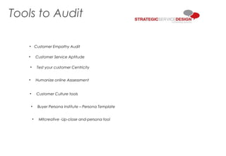 Tools to Audit
• Customer Empathy Audit
• Customer Service Aptitude
• Test your customer Centricity
• Humanize online Asss...
