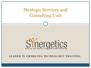 Strategic Services and
          Consulting Unit




LEADER IN EMERGING TECHNOLOGY TRAINING
 