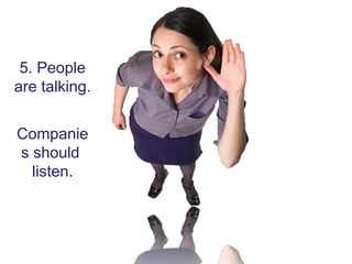 5. People
are talking.


Companie
s should
  listen.
 