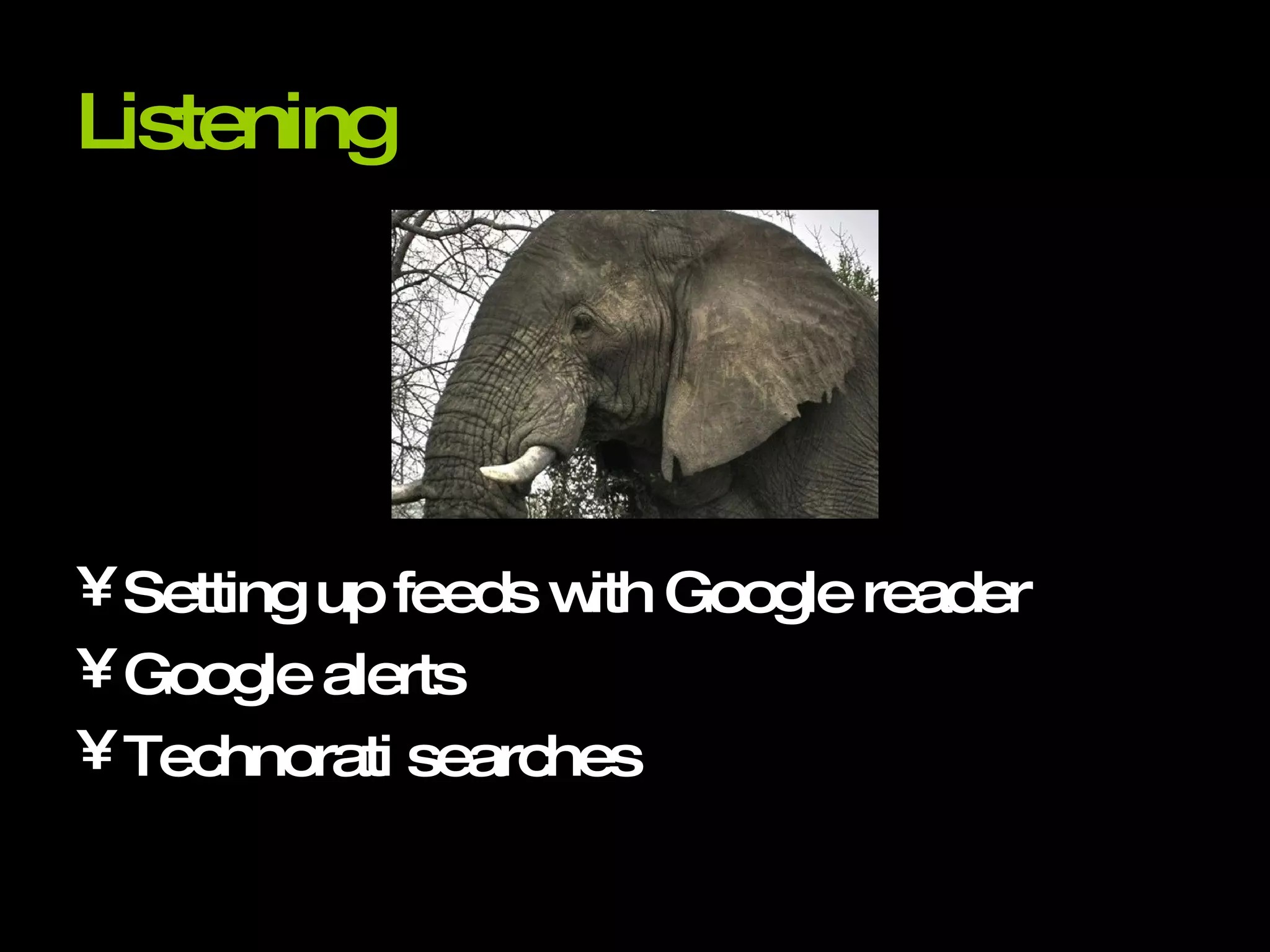 Listening Setting up feeds with Google reader  Google alerts Technorati searches 