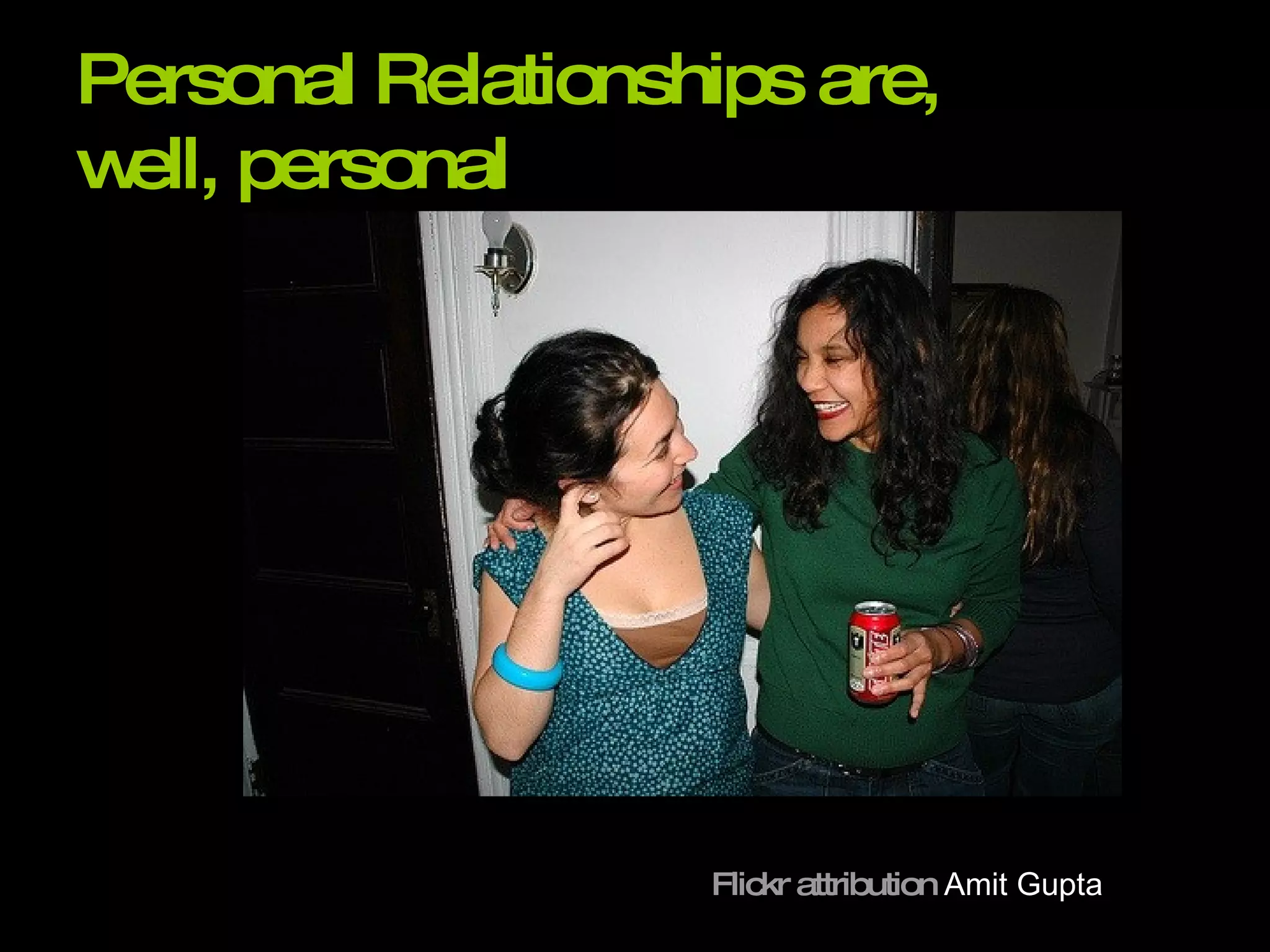 Personal Relationships are,  well, personal Flickr attribution   Amit Gupta 