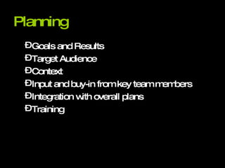 Planning Goals and Results Target Audience Context Input and buy-in from key team members Integration with overall plans Training 