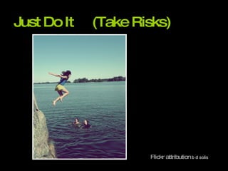Just Do It  (Take Risks) Flickr attribution   b d solis 