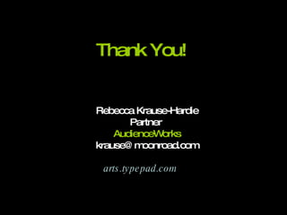 Thank You!  Rebecca Krause-Hardie Partner  AudienceWorks [email_address] arts.typepad.com 