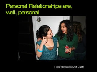 Personal Relationships are,  well, personal Flickr attribution   Amit Gupta 
