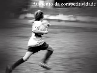 Aumento da competitividade
 