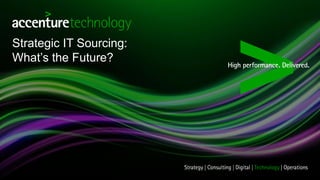 Strategic IT Sourcing:
What’s the Future?
 
