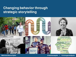 Changing Behavior through
Strategic Storytelling
Melinda Briana Epler @mbrianaepler | @changecatalysts
 