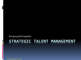 Strategic Talent Management Bringing talent together 1 Dr D Young/ hrpd.co.uk/ 2009 