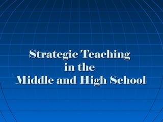 Strategic TeachingStrategic Teaching
in thein the
Middle and High SchoolMiddle and High School
 