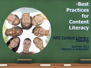 •Best
Practices
for
Content
Literacy
WES Content Literacy
Training
Summer 2012
Partners in Instruction
1
 