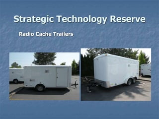 Strategic Technology Reserve
Radio Cache Trailers

 