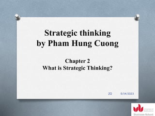 Strategic thinking
by Pham Hung Cuong
Chapter 2
What is Strategic Thinking?
5/14/2023
20
 