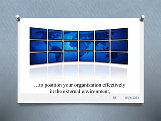 …to position your organization effectively
in the external environment,
5/14/2023
28
 