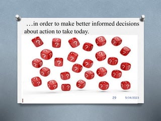 …in order to make better informed decisions
about action to take today.
5/14/2023
29
 